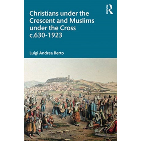 Christians under the Crescent and Muslims under the Cross c.630 - 1923