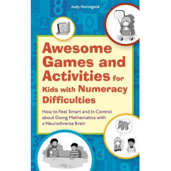 Awesome Games and Activities for Kids with Numeracy Difficulties: How to Feel Smart and In Control about Doing Mathematics with a Neurodiverse Brain