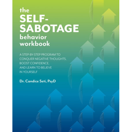 The Self-Sabotage Behavior Workbook: A Step-by-Step Program to Conquer Negative Thoughts, Boost Confidence, and Learn to Believe in Yourself