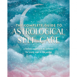 The Complete Guide to Astrological Self-Care: A Holistic Approach to Wellness for Every Sign in the Zodiac