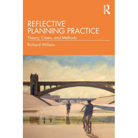 Reflective Planning Practice: Theory, Cases, and Methods