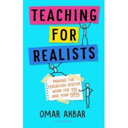 Teaching for Realists: Making the education system work for you and your pupils