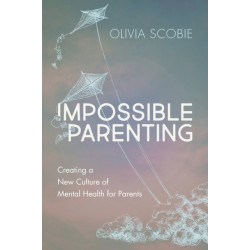 Impossible Parenting: Creating a New Culture of Mental Health for Parents