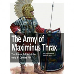 The Army of Maximinus Thrax: The Roman Soldier of the early 3rd Century AD.