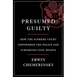 Presumed Guilty - How the Supreme Court Empowered the Police and Subverted Civil Rights: How the Supreme Court Empowered the Police and Subverted Civil Rights