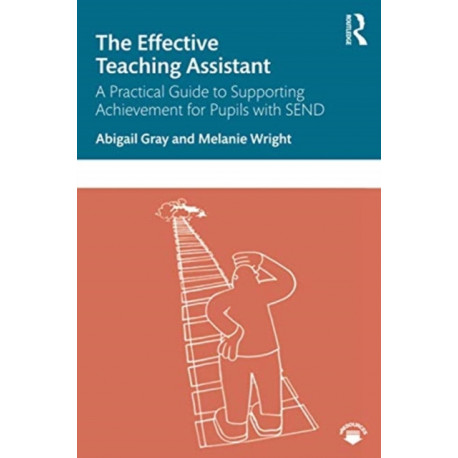 The Effective Teaching Assistant: A Practical Guide to Supporting Achievement for Pupils with SEND