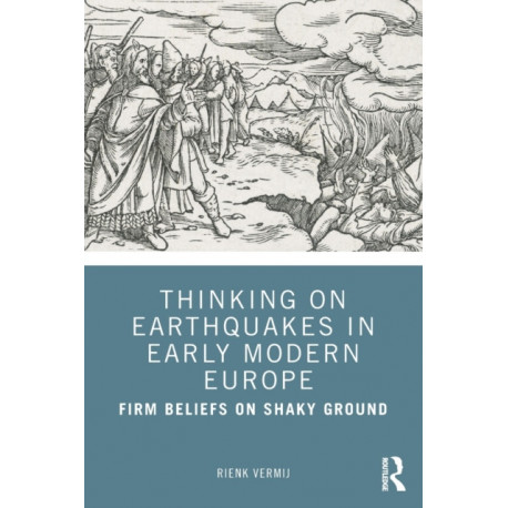 Thinking on Earthquakes in Early Modern Europe: Firm Beliefs on Shaky Ground