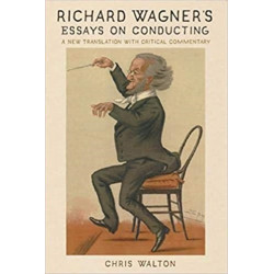 Richard Wagner's Essays on Conducting: A New Translation with Critical Commentary