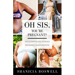 Oh Sis, You're Pregnant!: The Ultimate Guide to Black Pregnancy & Motherhood (Gift For New Moms)