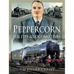Peppercorn, His Life and Locomotives