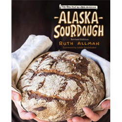 Alaska Sourdough, Revised Edition: The Real Stuff by a Real Alaskan