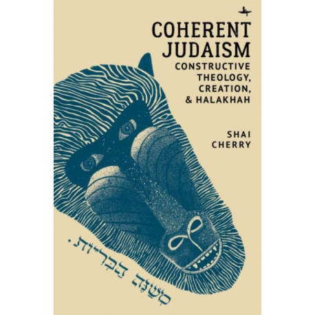 Coherent Judaism: Constructive Theology, Creation, and Halakhah