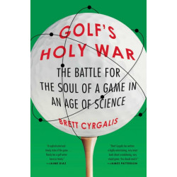 Golf's Holy War: The Battle for the Soul of a Game in an Age of Science