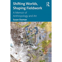 Shifting Worlds, Shaping Fieldwork: A Memoir of Anthropology and Art
