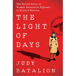 The Light of Days: The Untold Story of Women Resistance Fighters in Hitler's Ghettos