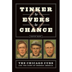 Tinker to Evers to Chance: The Chicago Cubs and the Dawn of Modern America