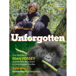 Unforgotten: The Wild Life of Dian Fossey and Her Relentless Quest to Save Mountain Gorillas
