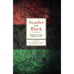 Scarlet and Black, Volume Three: Making Black Lives Matter at Rutgers, 1945-2020