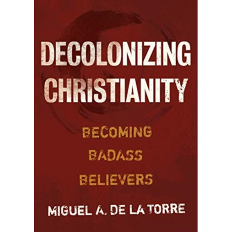 Decolonizing Christianity: Becoming Badass Believers