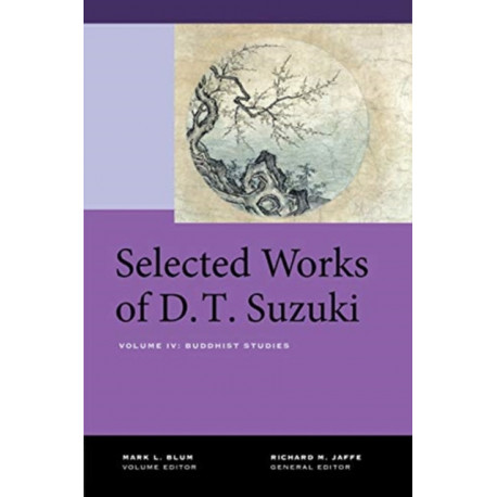 Selected Works of D.T. Suzuki, Volume IV: Buddhist Studies