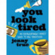 You Look Tired: An Excruciatingly Honest Guide to New Parenthood
