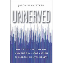 Unnerved: Anxiety, Social Change, and the Transformation of Modern Mental Health