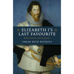 Elizabeth I's Last Favourite: Robert Devereux, 2nd Earl of Essex