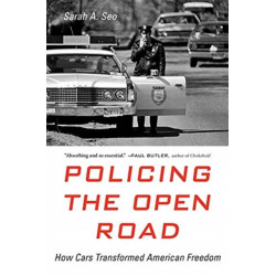 Policing the Open Road: How Cars Transformed American Freedom