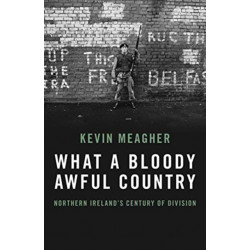 What A Bloody Awful Country: Northern Ireland's century of division