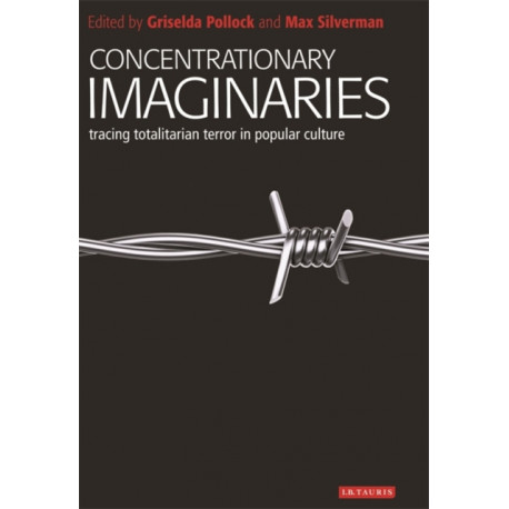 Concentrationary Imaginaries: Tracing Totalitarian Violence in Popular Culture