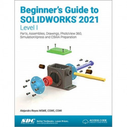 Beginner's Guide to SOLIDWORKS 2021 - Level I: Parts, Assemblies, Drawings, PhotoView 360 and SimulationXpress