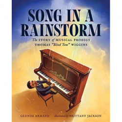 Song in a Rainstorm: The Story of Musical Prodigy Thomas "Blind Tom" Wiggins