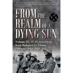 From the Realm of a Dying Sun. Volume 3: Iv. Ss-Panzerkorps from Budapest to Vienna, February-May 1945