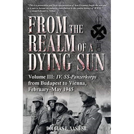 From the Realm of a Dying Sun. Volume 3: Iv. Ss-Panzerkorps from Budapest to Vienna, February-May 1945