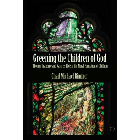 Greening the Children of God PB: Thomas Traherne and Nature's Role in the Moral Formation of Children