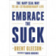 Embrace the Suck : The Navy Seal Way to an Extraordinary Life: The Navy Seal Way to an Extraordinary Life