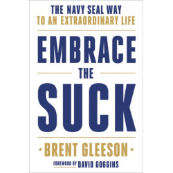 Embrace the Suck : The Navy Seal Way to an Extraordinary Life: The Navy Seal Way to an Extraordinary Life