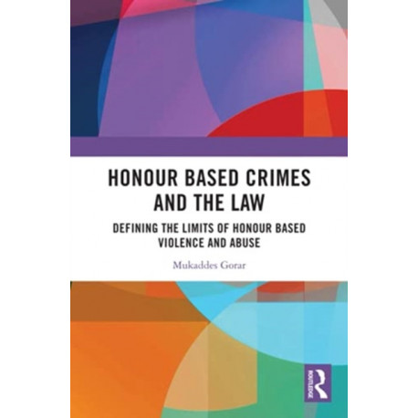 Honour Based Crimes and the Law: Defining the Limits of Honour Based Violence and Abuse