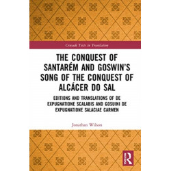 The Conquest of Santarem and Goswin’s Song of the Conquest of Alcacer do Sal: Editions and Translations of De expugnatione Scalabis and Gosuini de expugnatione Salaciae carmen