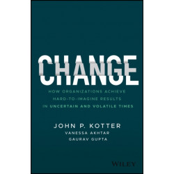Change: How Organizations Achieve Hard-to-Imagine Results in Uncertain and Volatile Times