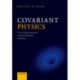 Covariant Physics: From Classical Mechanics to General Relativity and Beyond