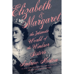 Elizabeth & Margaret : The Intimate World of the Windsor Sisters: The Intimate World of the Windsor Sisters