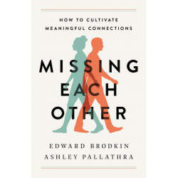 Missing Each Other : How to Cultivate Meaningful Connections: How to Cultivate Meaningful Connections
