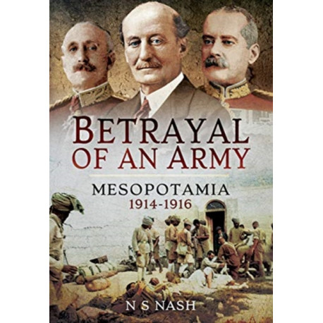 Betrayal of an Army: Mesopotamia 1914-1916