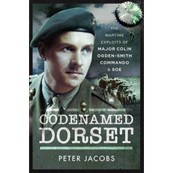 Codenamed Dorset: The Wartime Exploits of Major Colin Ogden-Smith Commando and SOE