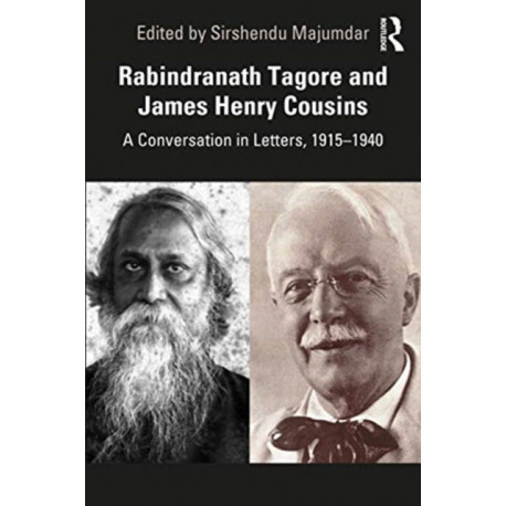 Rabindranath Tagore and James Henry Cousins: A Conversation in Letters, 1915–1940