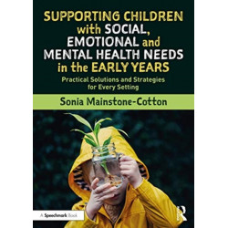 Supporting Children with Social, Emotional and Mental Health Needs in the Early Years: Practical Solutions and Strategies for Every Setting