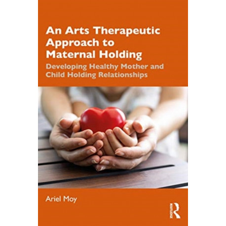 An Arts Therapeutic Approach to Maternal Holding: Developing Healthy Mother and Child Holding Relationships