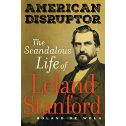American Disruptor: The Scandalous Life of Leland Stanford