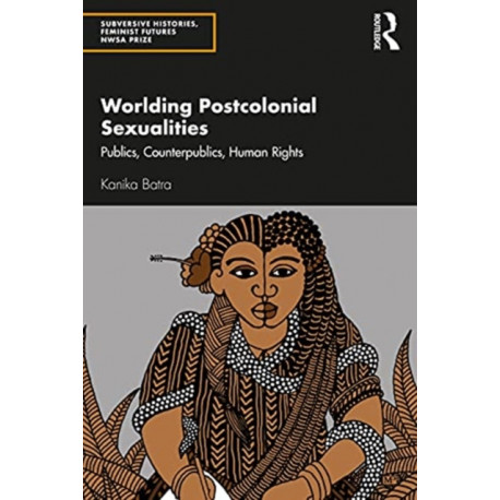 Worlding Postcolonial Sexualities: Publics, Counterpublics, Human Rights